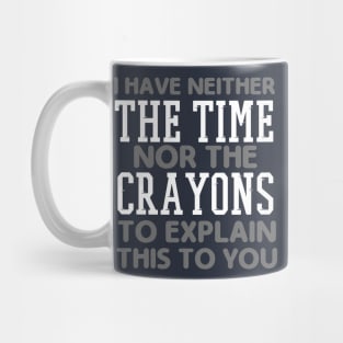 i HAVE NEITHER THE TIME NOR THE CRAYONS Mug